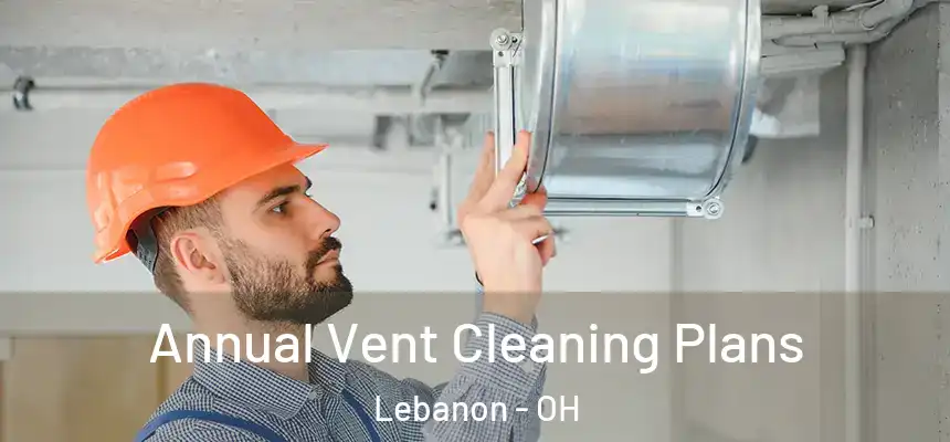  Annual Vent Cleaning Plans Lebanon - OH